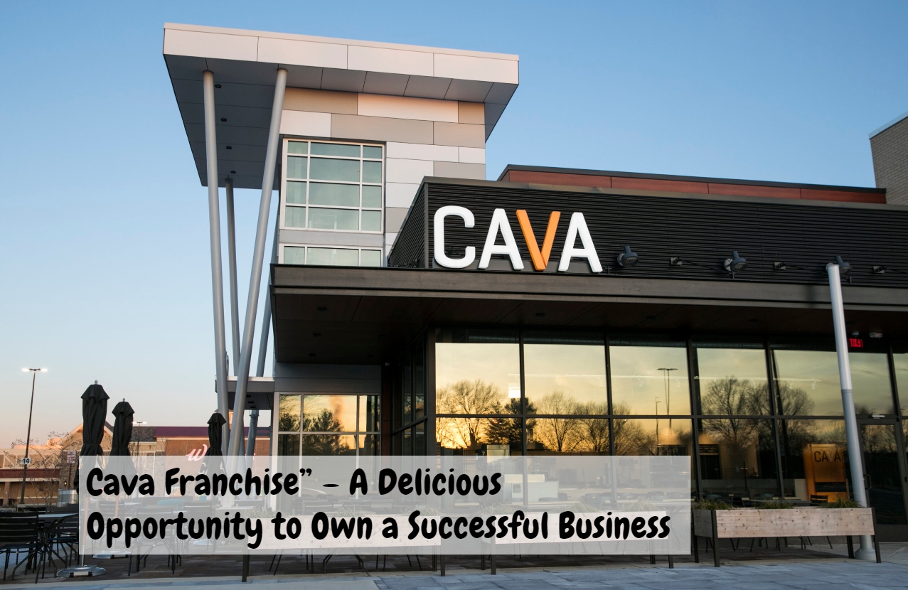 Cava Franchise” – A Delicious Opportunity to Own a Successful Business ...